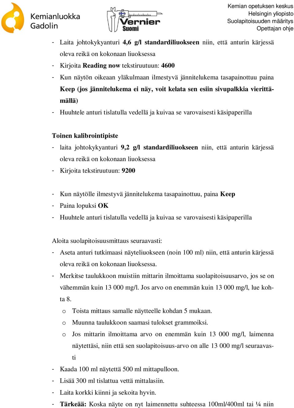 kalibrointipiste - laita johtokykyanturi 9,2 g/l standardiliuokseen niin, että anturin kärjessä oleva reikä on kokonaan liuoksessa - Kirjoita tekstiruutuun: 9200 - Kun näytölle ilmestyvä