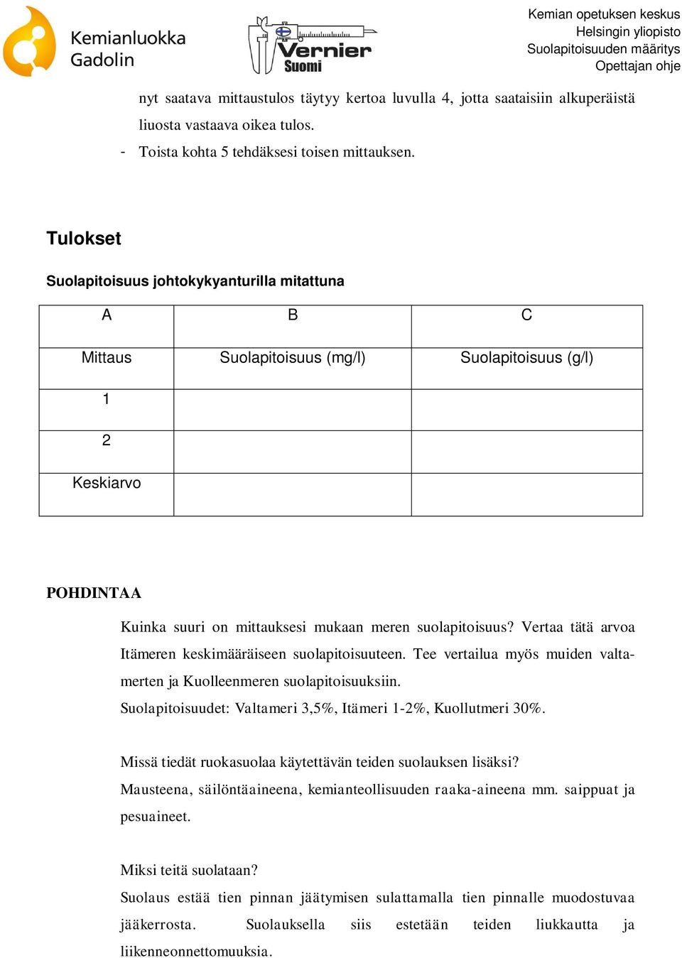 Vertaa tätä arvoa Itämeren keskimääräiseen suolapitoisuuteen. Tee vertailua myös muiden valtamerten ja Kuolleenmeren suolapitoisuuksiin.