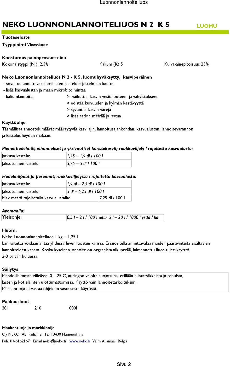 vahvistukseen > edistää kuivuuden ja kylmän kestävyyttä > syventää kasvin värejä > lisää sadon määrää ja laatua Käyttöohje Täsmälliset annostelumäärät määräytyvät kasvilajin, lannoitusajankohdan,