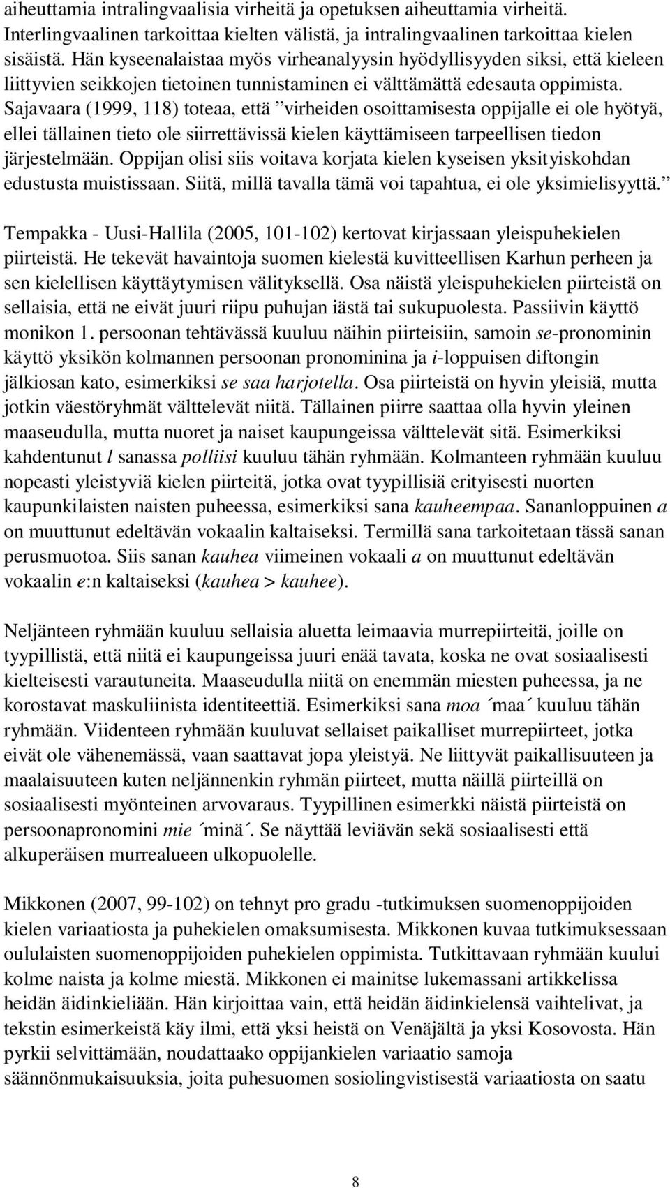 Sajavaara (1999, 118) toteaa, että virheiden osoittamisesta oppijalle ei ole hyötyä, ellei tällainen tieto ole siirrettävissä kielen käyttämiseen tarpeellisen tiedon järjestelmään.