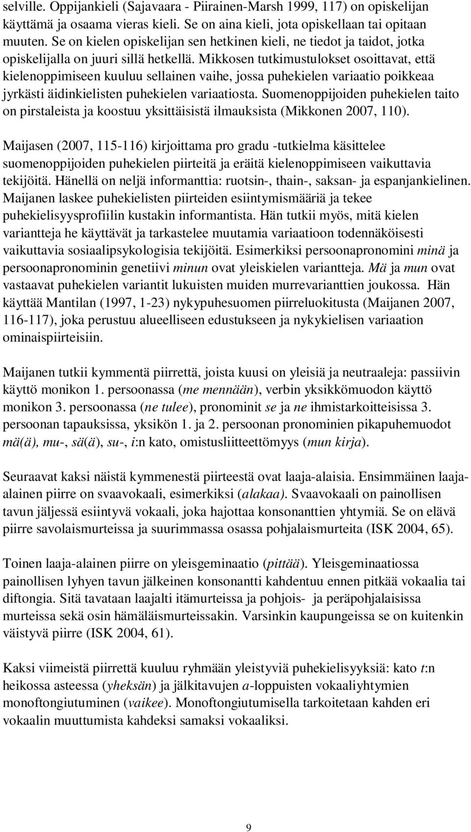 Mikkosen tutkimustulokset osoittavat, että kielenoppimiseen kuuluu sellainen vaihe, jossa puhekielen variaatio poikkeaa jyrkästi äidinkielisten puhekielen variaatiosta.