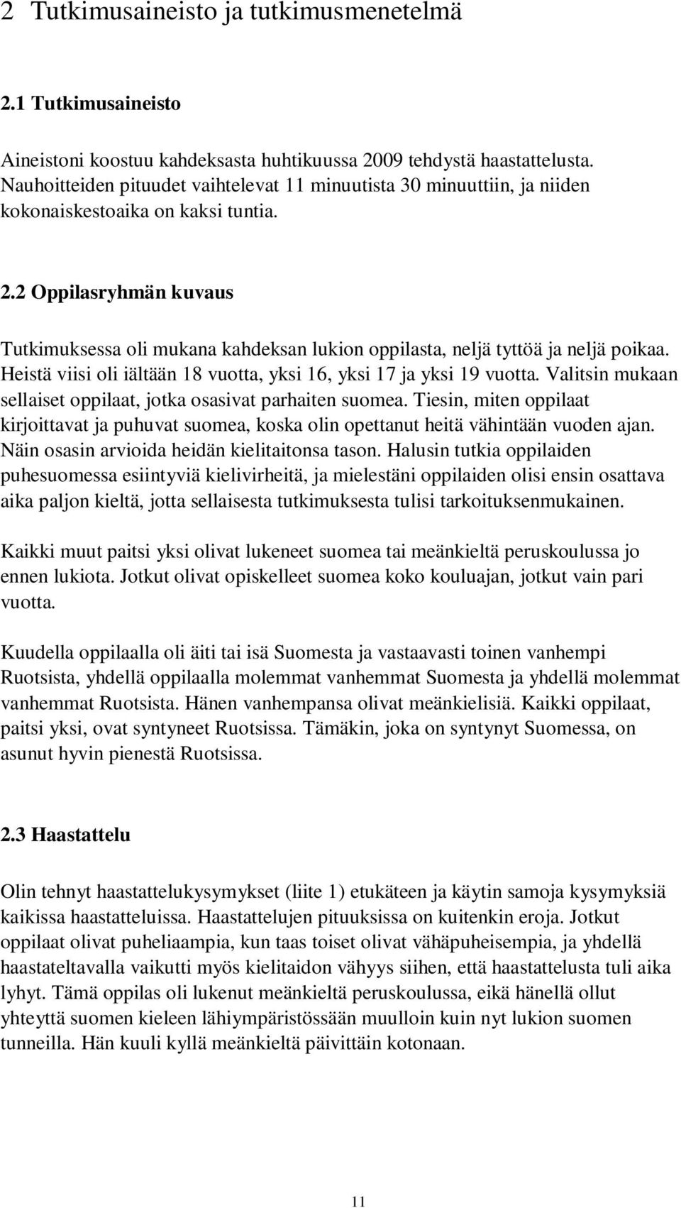 2 Oppilasryhmän kuvaus Tutkimuksessa oli mukana kahdeksan lukion oppilasta, neljä tyttöä ja neljä poikaa. Heistä viisi oli iältään 18 vuotta, yksi 16, yksi 17 ja yksi 19 vuotta.