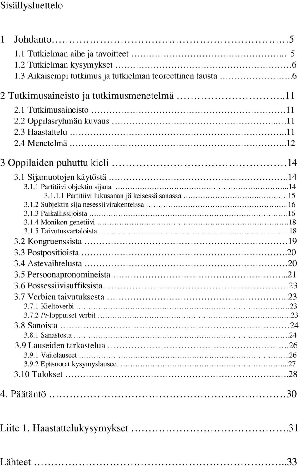 15 3.1.2 Subjektin sija nesessiivirakenteissa.16 3.1.3 Paikallissijoista 16 3.1.4 Monikon genetiivi 18 3.1.5 Taivutusvartaloista...18 3.2 Kongruenssista 19 3.3 Postpositioista.20 3.