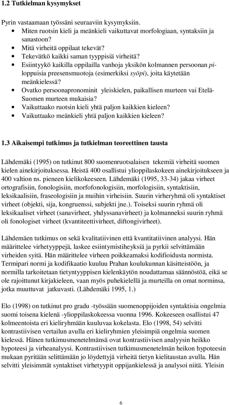 Ovatko persoonapronominit yleiskielen, paikallisen murteen vai Etelä- Suomen murteen mukaisia? Vaikuttaako ruotsin kieli yhtä paljon kaikkien kieleen?