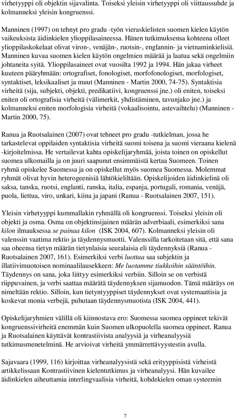 Hänen tutkimuksensa kohteena olleet ylioppilaskokelaat olivat viron-, venäjän-, ruotsin-, englannin- ja vietnaminkielisiä.