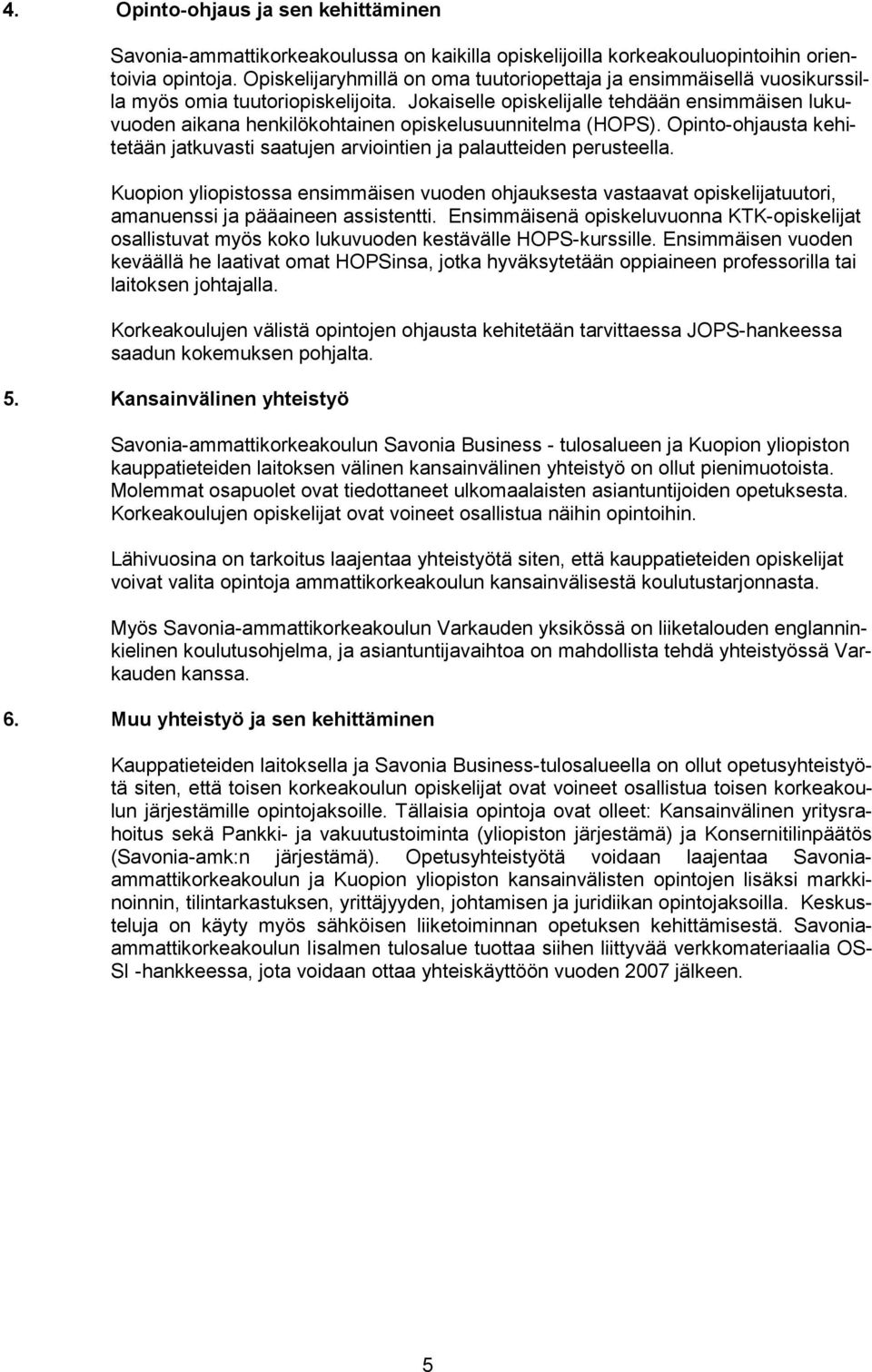 Jokaiselle opiskelijalle tehdään ensimmäisen lukuvuoden aikana henkilökohtainen opiskelusuunnitelma (HOPS). Opinto-ohjausta kehitetään jatkuvasti saatujen arviointien ja palautteiden perusteella.