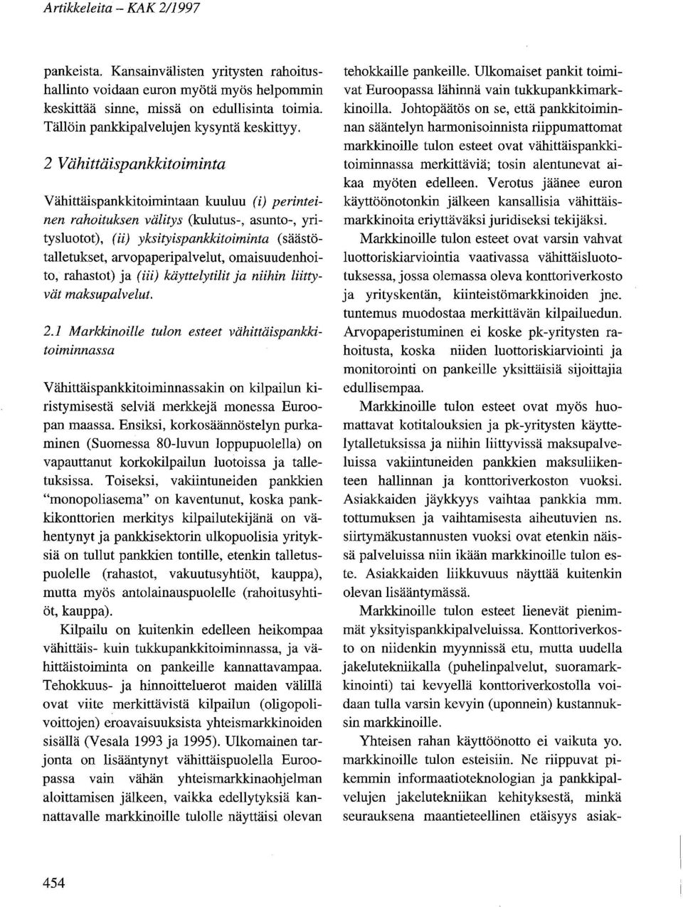 2 Vähittäispankkitoiminta Vähittäispankkitoimintaan kuuluu (i) perinteinen rahoituksen välitys (kulutus-, asunto-, yritysluotot), (ii) yksityis pankkitoiminta (säästötalletukset, arvopaperipalvelut,