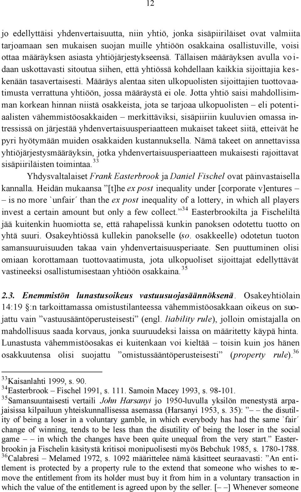 Määräys alentaa siten ulkopuolisten sijoittajien tuottovaatimusta verrattuna yhtiöön, jossa määräystä ei ole.