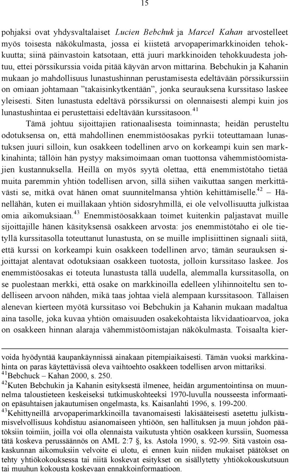 Bebchukin ja Kahanin mukaan jo mahdollisuus lunastushinnan perustamisesta edeltävään pörssikurssiin on omiaan johtamaan takaisinkytkentään, jonka seurauksena kurssitaso laskee yleisesti.