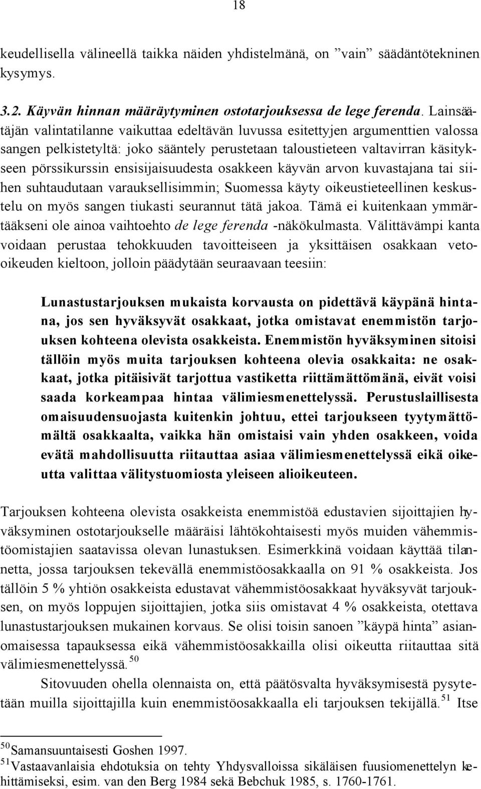 ensisijaisuudesta osakkeen käyvän arvon kuvastajana tai siihen suhtaudutaan varauksellisimmin; Suomessa käyty oikeustieteellinen keskustelu on myös sangen tiukasti seurannut tätä jakoa.