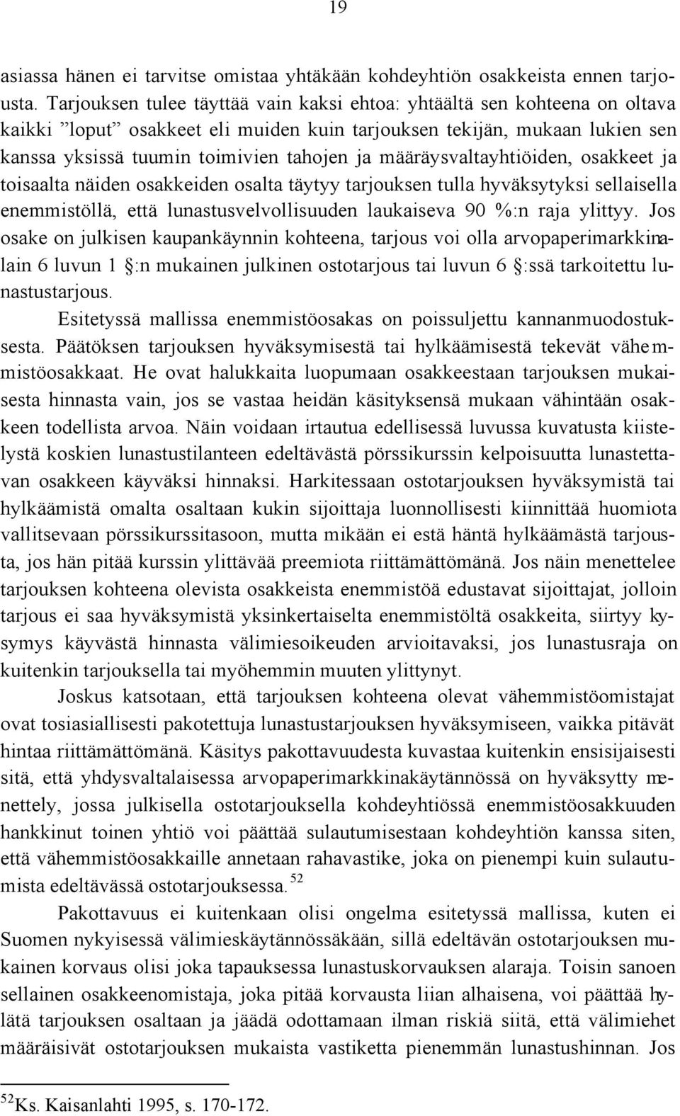 määräysvaltayhtiöiden, osakkeet ja toisaalta näiden osakkeiden osalta täytyy tarjouksen tulla hyväksytyksi sellaisella enemmistöllä, että lunastusvelvollisuuden laukaiseva 90 %:n raja ylittyy.