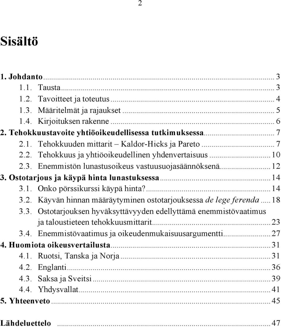 Ostotarjous ja käypä hinta lunastuksessa...14 3.1. Onko pörssikurssi käypä hinta?...14 3.2. Käyvän hinnan määräytyminen ostotarjouksessa de lege ferenda...18 3.3. Ostotarjouksen hyväksyttävyyden edellyttämä enemmistövaatimus ja taloustieteen tehokkuusmittarit.