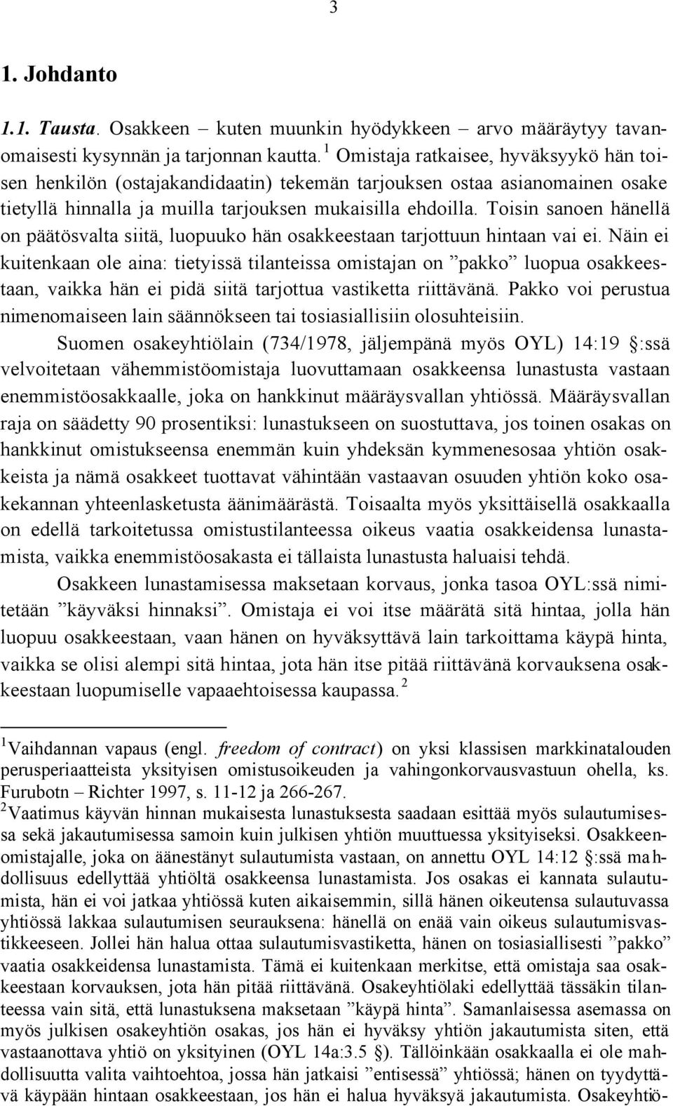 Toisin sanoen hänellä on päätösvalta siitä, luopuuko hän osakkeestaan tarjottuun hintaan vai ei.