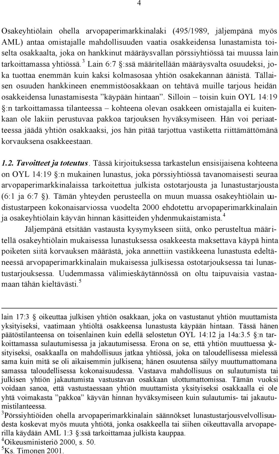 Tällaisen osuuden hankkineen enemmistöosakkaan on tehtävä muille tarjous heidän osakkeidensa lunastamisesta käypään hintaan.