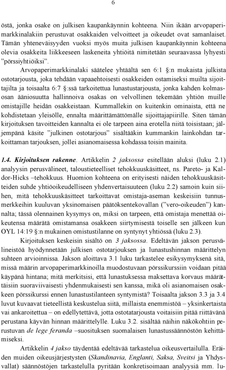 Arvopaperimarkkinalaki säätelee yhtäältä sen 6:1 :n mukaista julkista ostotarjousta, joka tehdään vapaaehtoisesti osakkeiden ostamiseksi muilta sijoittajilta ja toisaalta 6:7 :ssä tarkoitettua