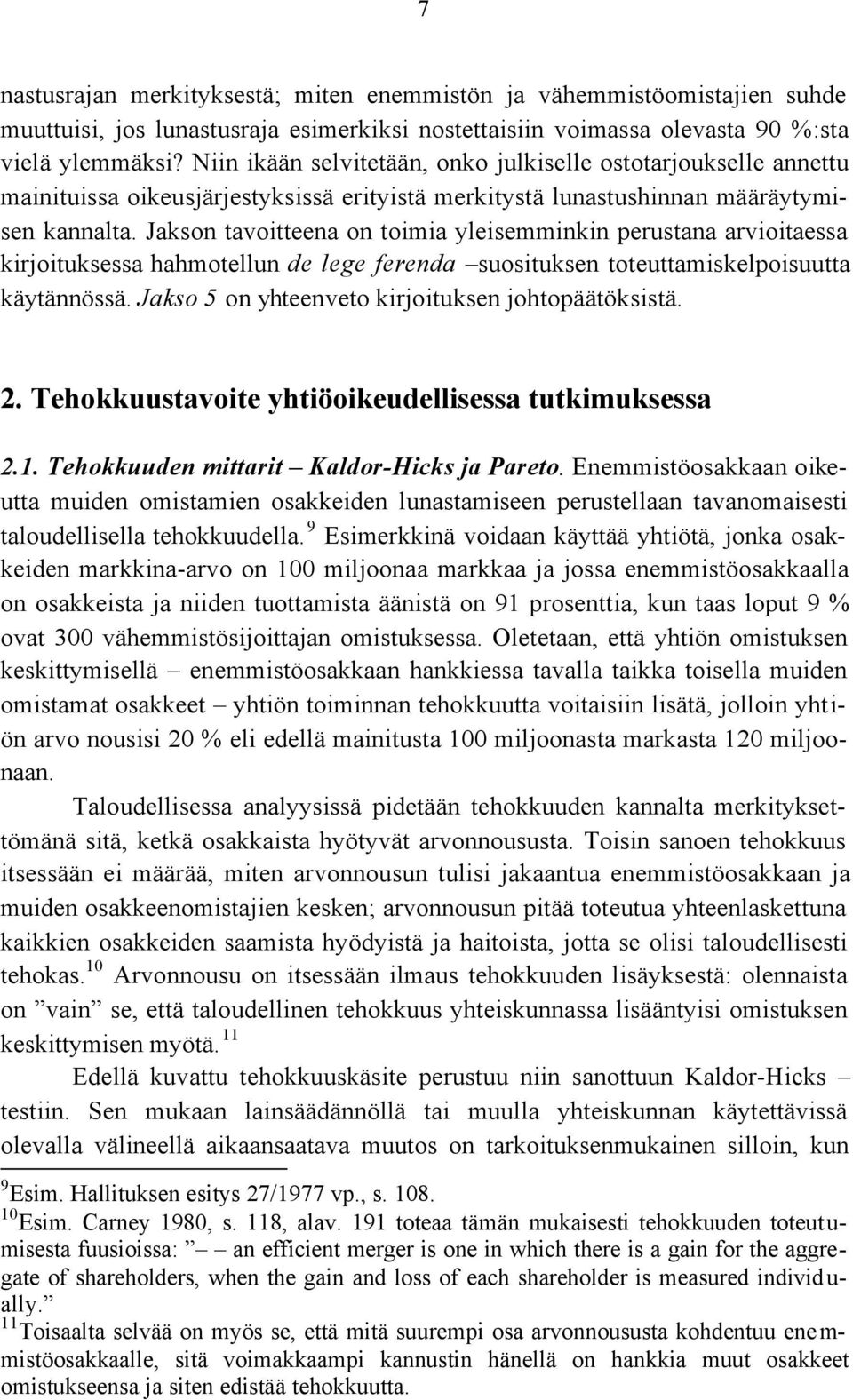 Jakson tavoitteena on toimia yleisemminkin perustana arvioitaessa kirjoituksessa hahmotellun de lege ferenda suosituksen toteuttamiskelpoisuutta käytännössä.