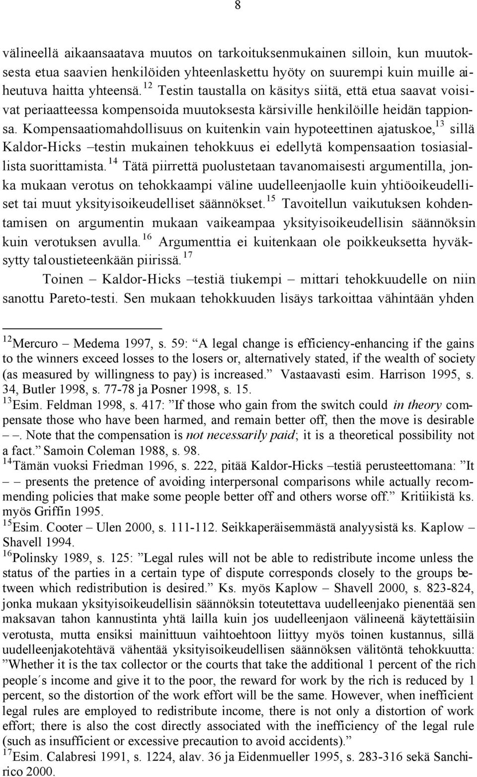 Kompensaatiomahdollisuus on kuitenkin vain hypoteettinen ajatuskoe, 13 sillä Kaldor-Hicks testin mukainen tehokkuus ei edellytä kompensaation tosiasiallista suorittamista.