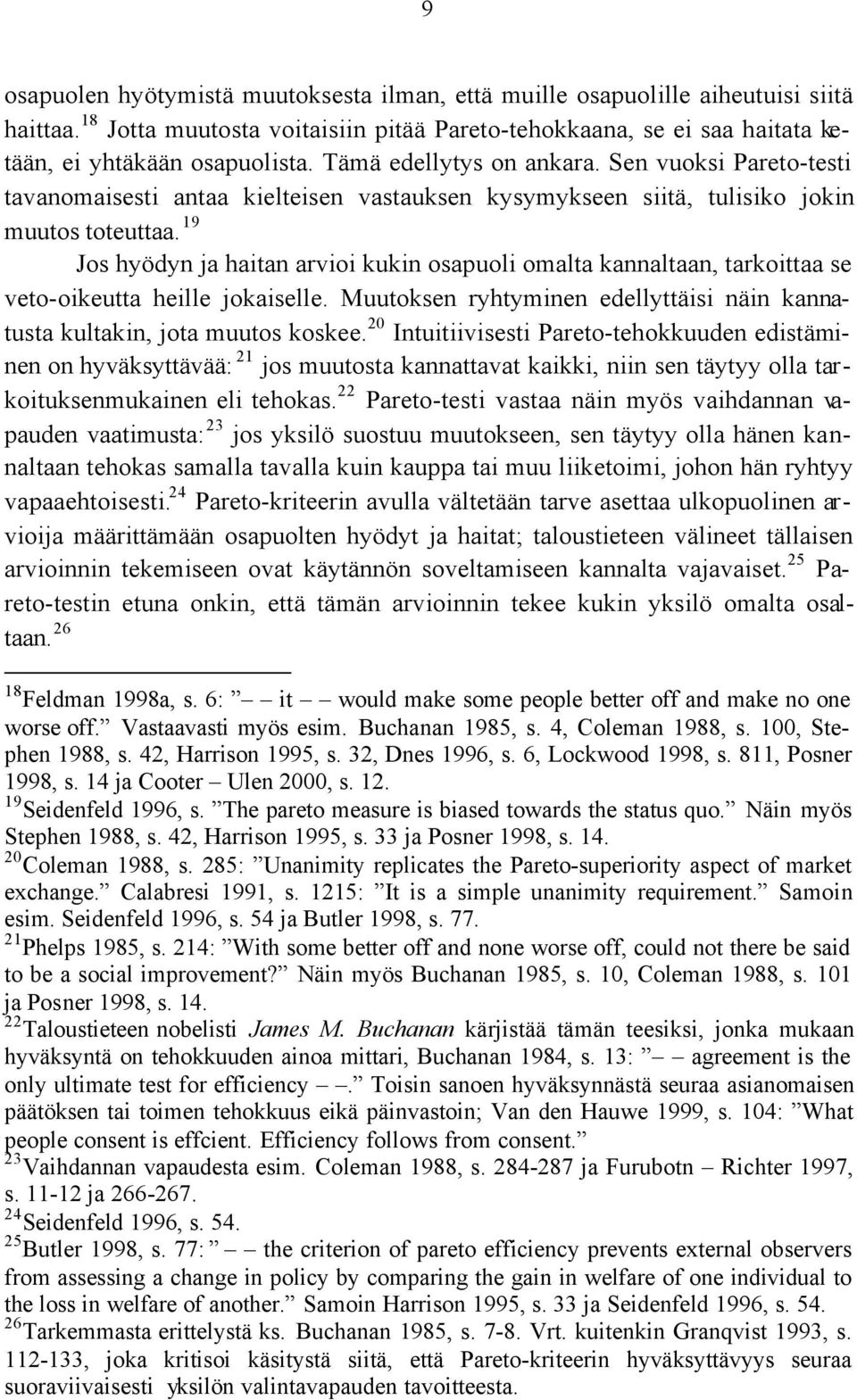 19 Jos hyödyn ja haitan arvioi kukin osapuoli omalta kannaltaan, tarkoittaa se veto-oikeutta heille jokaiselle. Muutoksen ryhtyminen edellyttäisi näin kannatusta kultakin, jota muutos koskee.