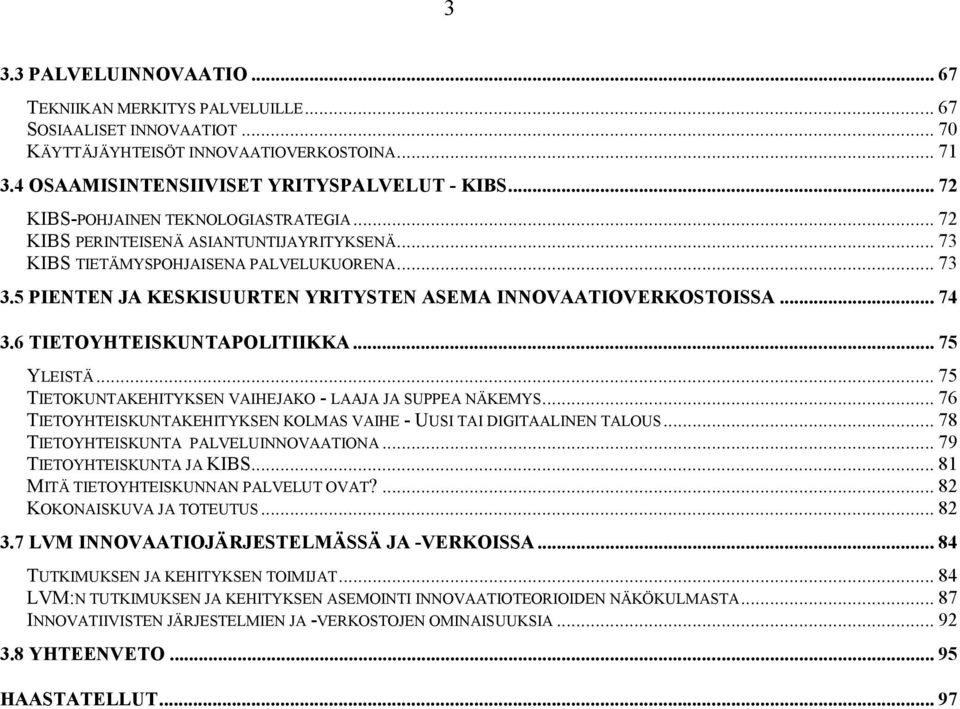 5 PIENTEN JA KESKISUURTEN YRITYSTEN ASEMA INNOVAATIOVERKOSTOISSA... 74 3.6 TIETOYHTEISKUNTAPOLITIIKKA... 75 YLEISTÄ... 75 TIETOKUNTAKEHITYKSEN VAIHEJAKO - LAAJA JA SUPPEA NÄKEMYS.