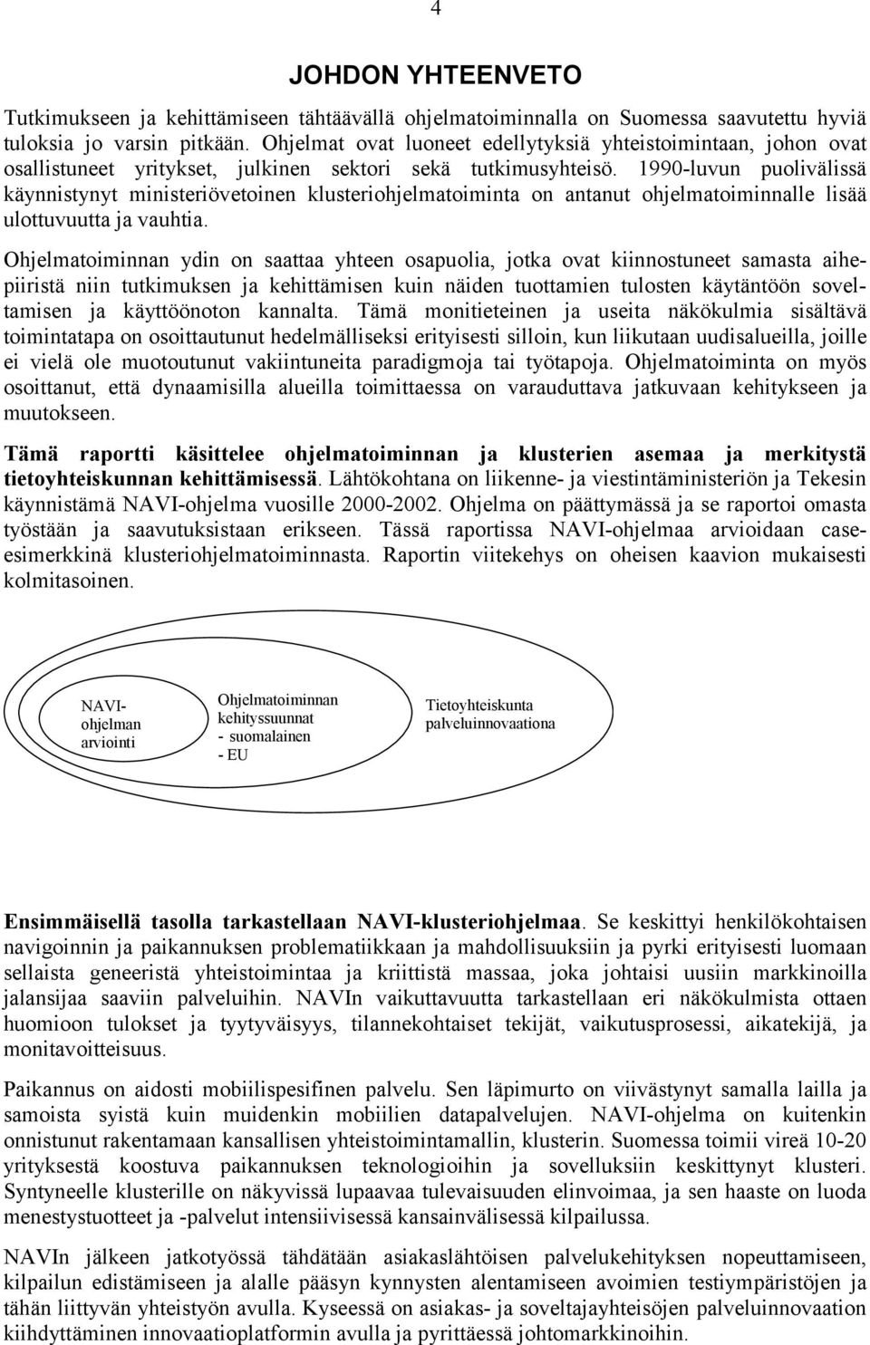 1990-luvun puolivälissä käynnistynyt ministeriövetoinen klusteriohjelmatoiminta on antanut ohjelmatoiminnalle lisää ulottuvuutta ja vauhtia.