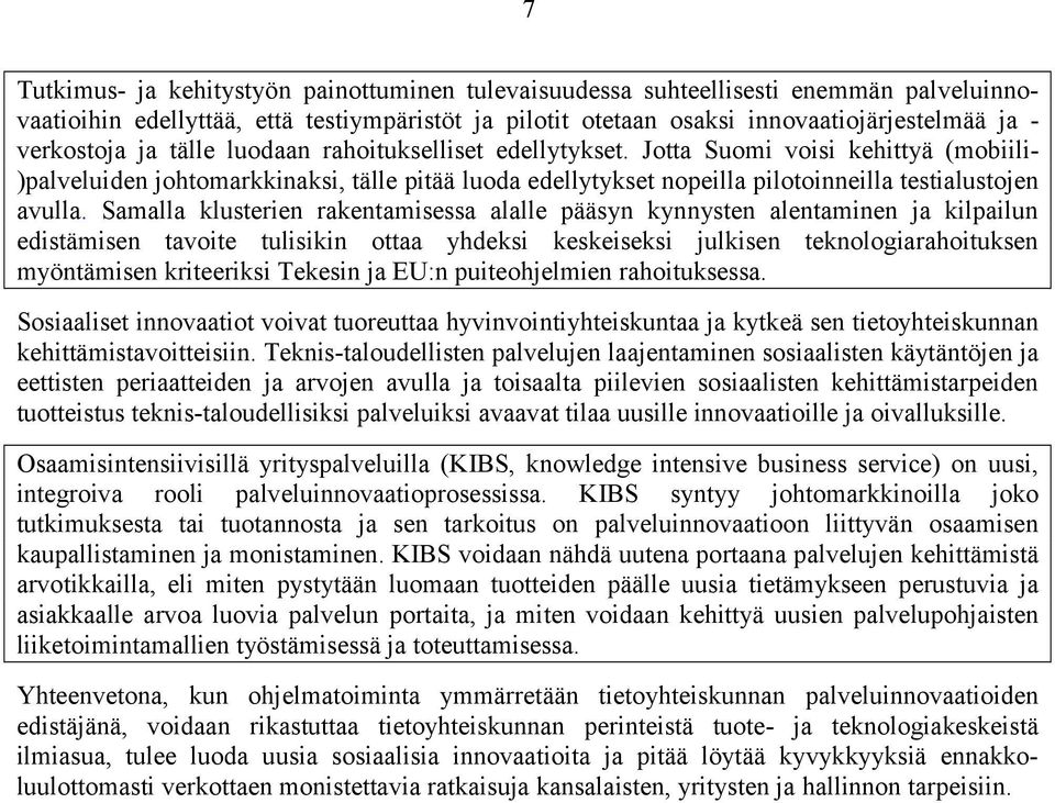 Samalla klusterien rakentamisessa alalle pääsyn kynnysten alentaminen ja kilpailun edistämisen tavoite tulisikin ottaa yhdeksi keskeiseksi julkisen teknologiarahoituksen myöntämisen kriteeriksi