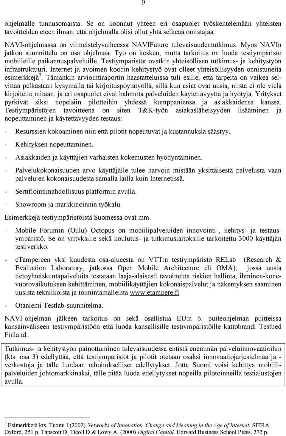 Työ on kesken, mutta tarkoitus on luoda testiympäristö mobiileille paikannuspalveluille. Testiympäristöt ovatkin yhteisöllisen tutkimus- ja kehitystyön infrastruktuuri.