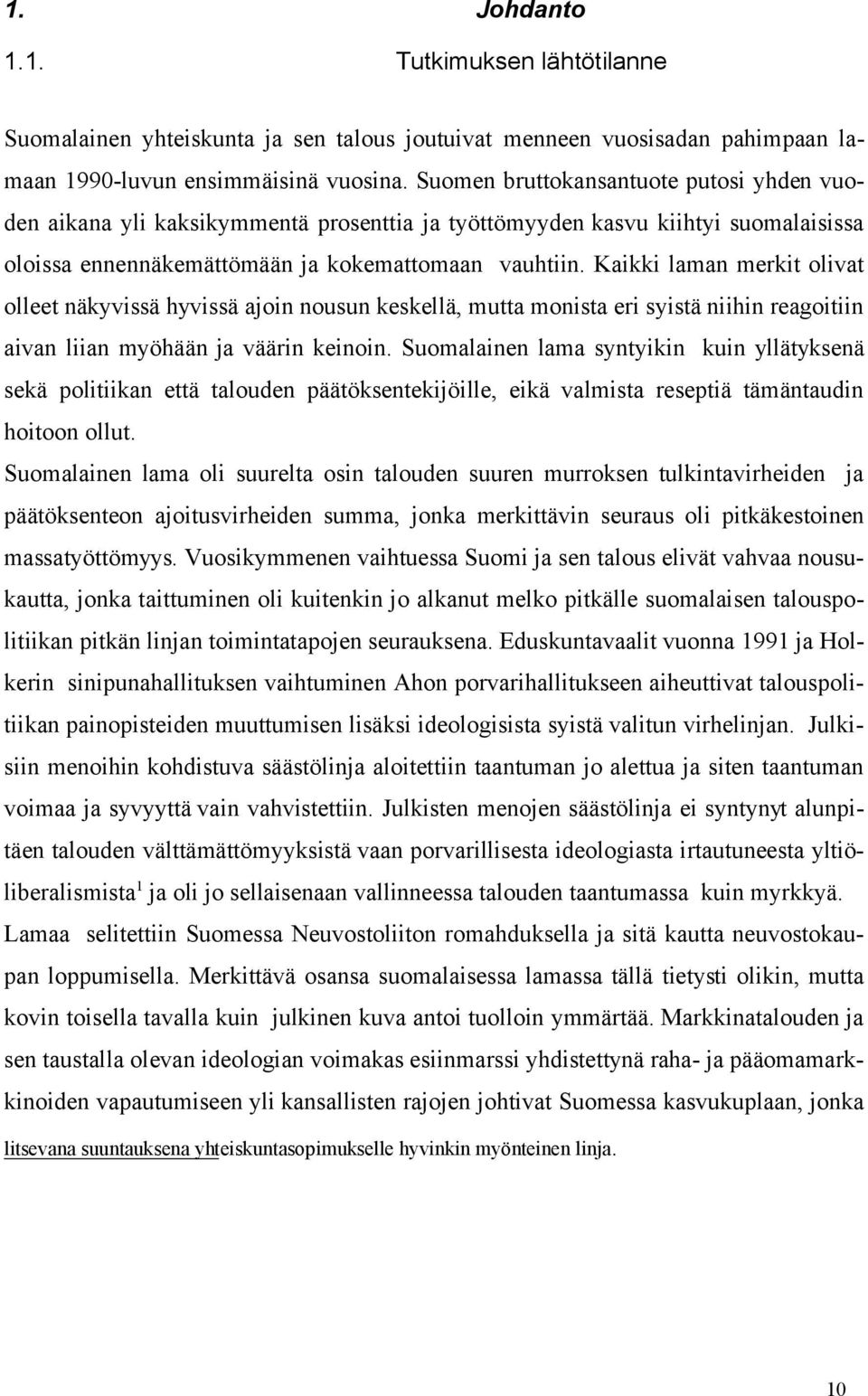 Kaikki laman merkit olivat olleet näkyvissä hyvissä ajoin nousun keskellä, mutta monista eri syistä niihin reagoitiin aivan liian myöhään ja väärin keinoin.