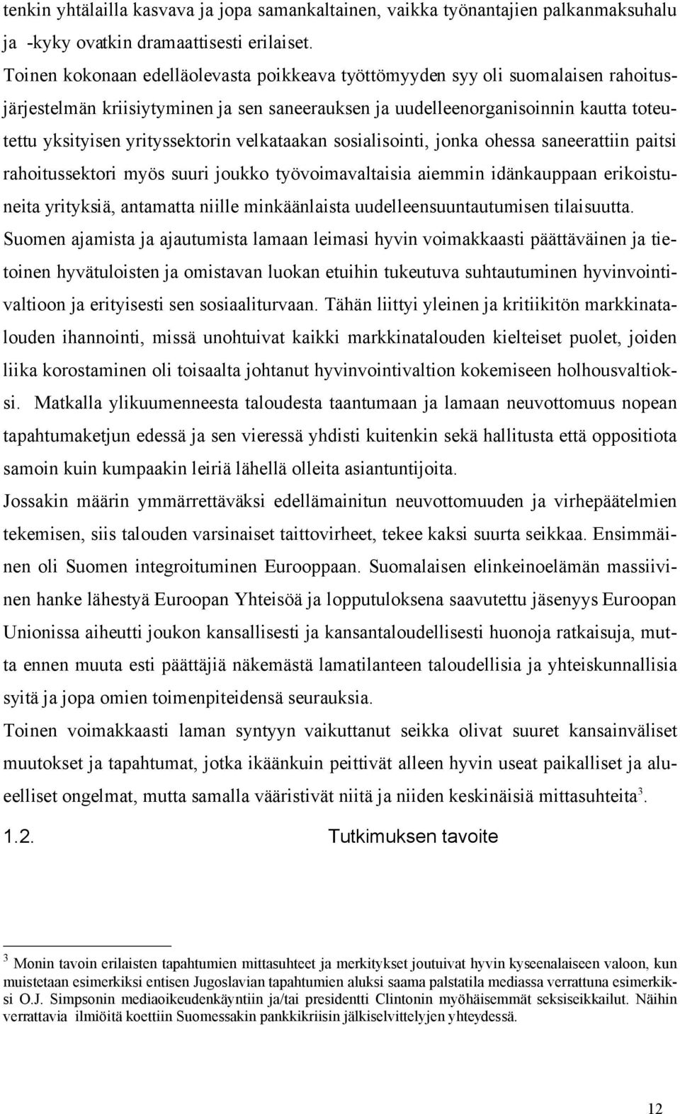 velkataakan sosialisointi, jonka ohessa saneerattiin paitsi rahoitussektori myös suuri joukko työvoimavaltaisia aiemmin idänkauppaan erikoistuneita yrityksiä, antamatta niille minkäänlaista