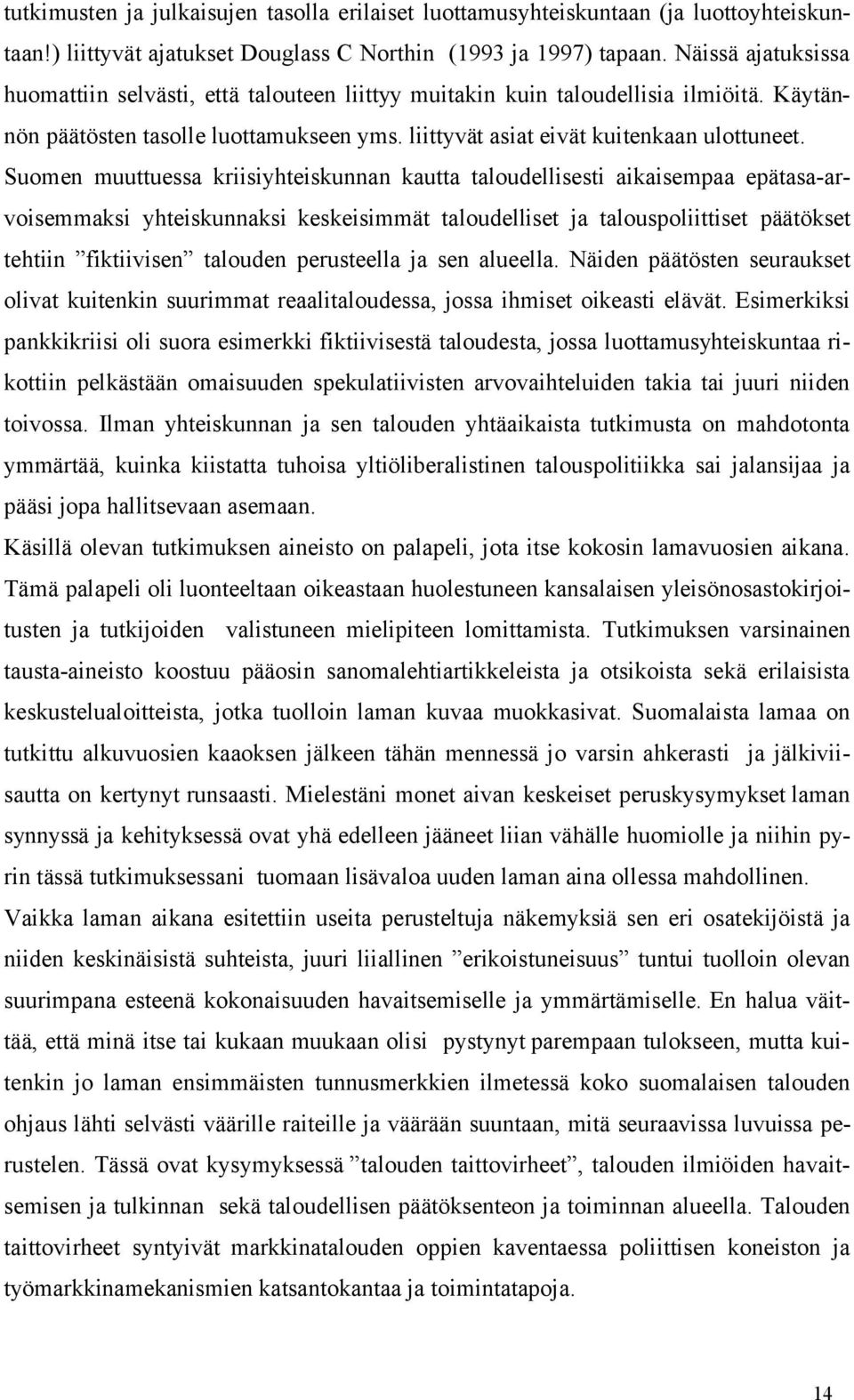 Suomen muuttuessa kriisiyhteiskunnan kautta taloudellisesti aikaisempaa epätasa-arvoisemmaksi yhteiskunnaksi keskeisimmät taloudelliset ja talouspoliittiset päätökset tehtiin fiktiivisen talouden