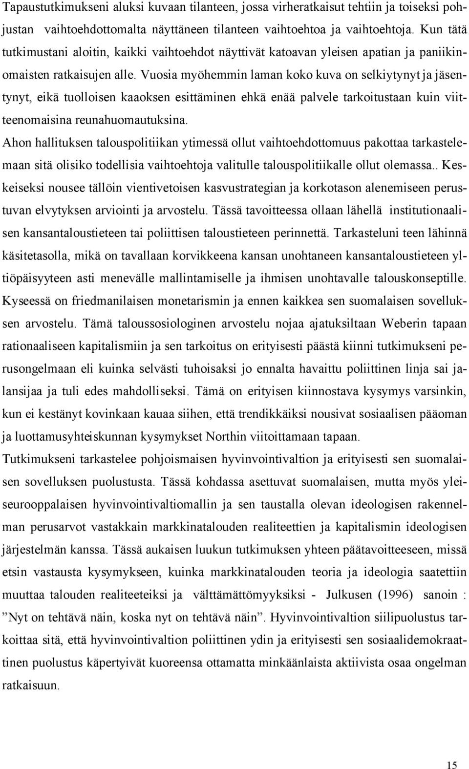 Vuosia myöhemmin laman koko kuva on selkiytynyt ja jäsentynyt, eikä tuolloisen kaaoksen esittäminen ehkä enää palvele tarkoitustaan kuin viitteenomaisina reunahuomautuksina.