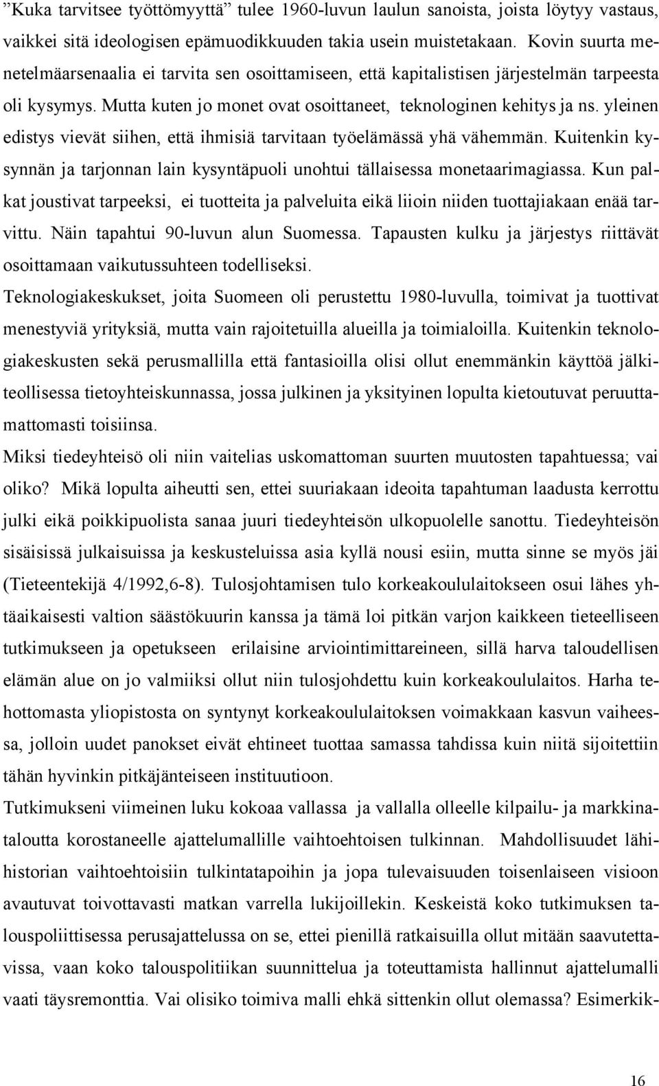 yleinen edistys vievät siihen, että ihmisiä tarvitaan työelämässä yhä vähemmän. Kuitenkin kysynnän ja tarjonnan lain kysyntäpuoli unohtui tällaisessa monetaarimagiassa.