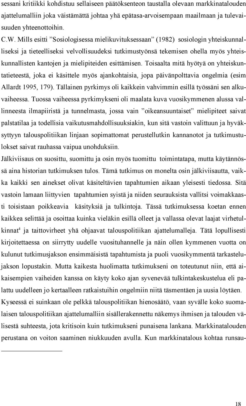 mielipiteiden esittämisen. Toisaalta mitä hyötyä on yhteiskuntatieteestä, joka ei käsittele myös ajankohtaisia, jopa päivänpolttavia ongelmia (esim Allardt 1995, 179).