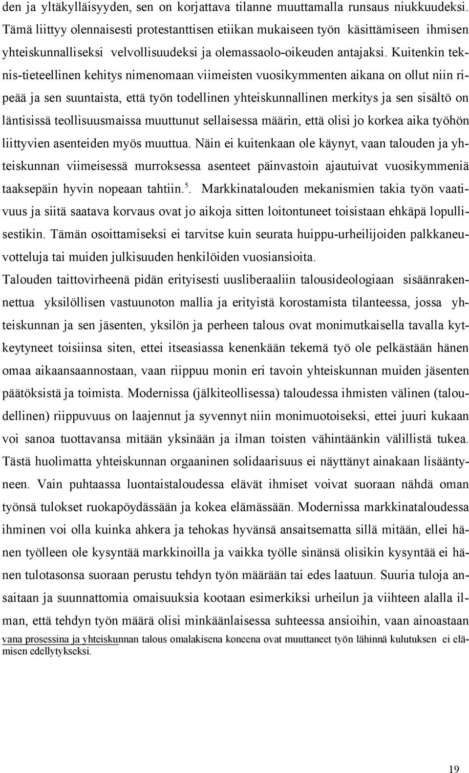 Kuitenkin teknis-tieteellinen kehitys nimenomaan viimeisten vuosikymmenten aikana on ollut niin ripeää ja sen suuntaista, että työn todellinen yhteiskunnallinen merkitys ja sen sisältö on läntisissä