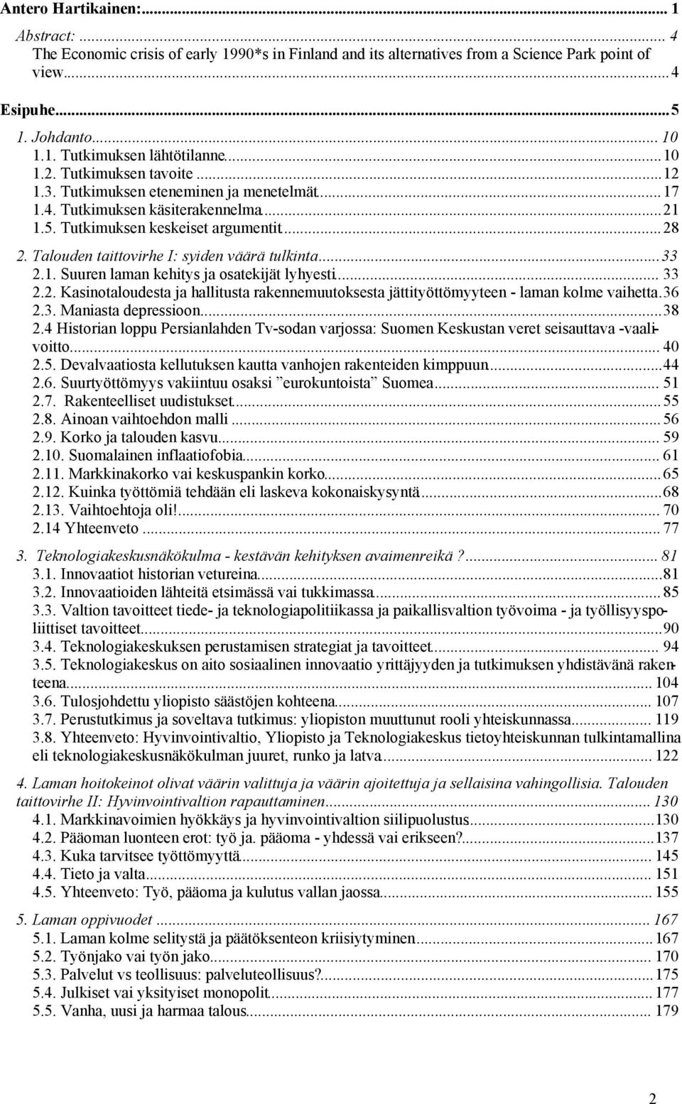 Talouden taittovirhe I: syiden väärä tulkinta...33 2.1. Suuren laman kehitys ja osatekijät lyhyesti... 33 2.2. Kasinotaloudesta ja hallitusta rakennemuutoksesta jättityöttömyyteen - laman kolme vaihetta.