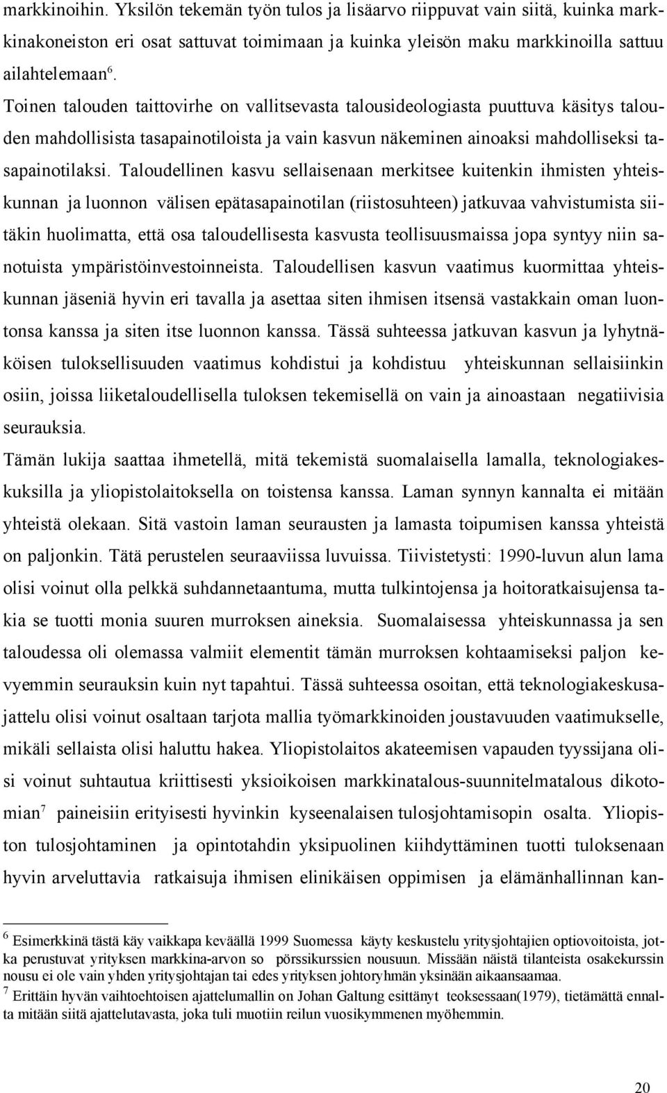 Taloudellinen kasvu sellaisenaan merkitsee kuitenkin ihmisten yhteiskunnan ja luonnon välisen epätasapainotilan (riistosuhteen) jatkuvaa vahvistumista siitäkin huolimatta, että osa taloudellisesta