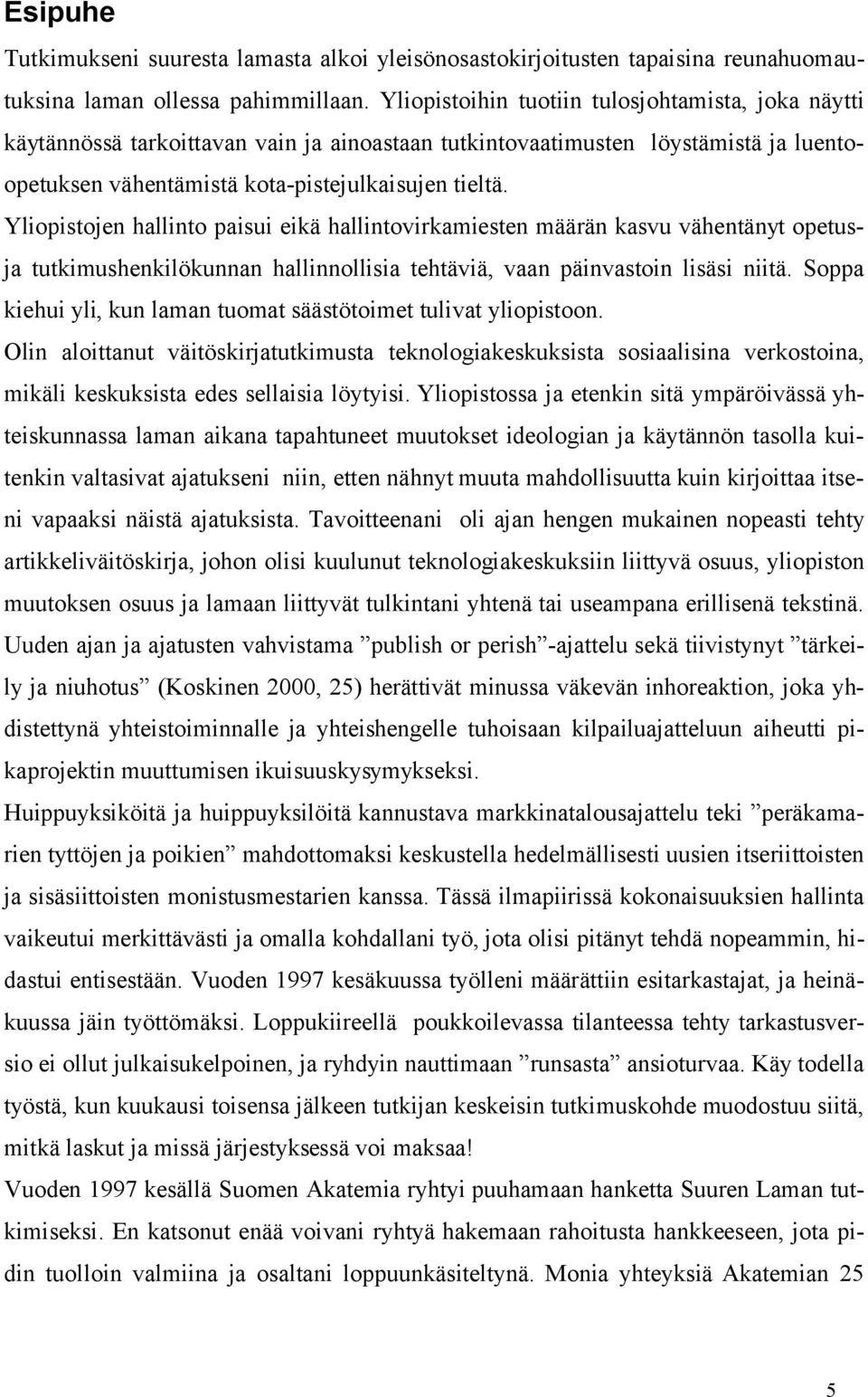 Yliopistojen hallinto paisui eikä hallintovirkamiesten määrän kasvu vähentänyt opetusja tutkimushenkilökunnan hallinnollisia tehtäviä, vaan päinvastoin lisäsi niitä.