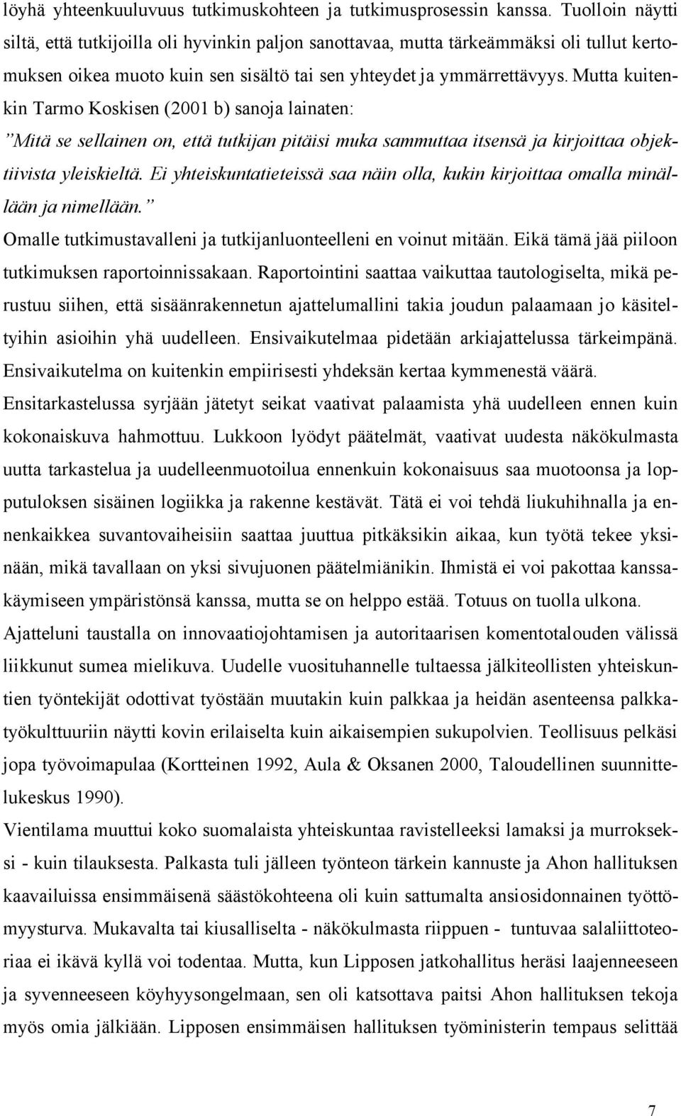 Mutta kuitenkin Tarmo Koskisen (2001 b) sanoja lainaten: Mitä se sellainen on, että tutkijan pitäisi muka sammuttaa itsensä ja kirjoittaa objektiivista yleiskieltä.