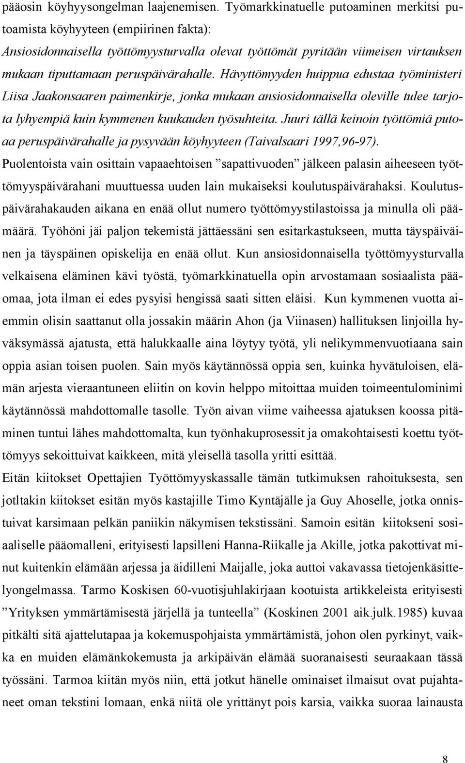 peruspäivärahalle. Hävyttömyyden huippua edustaa työministeri Liisa Jaakonsaaren paimenkirje, jonka mukaan ansiosidonnaisella oleville tulee tarjota lyhyempiä kuin kymmenen kuukauden työsuhteita.