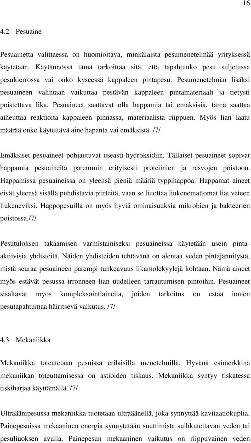 Pesumenetelmän lisäksi pesuaineen valintaan vaikuttaa pestävän kappaleen pintamateriaali ja tietysti poistettava lika.