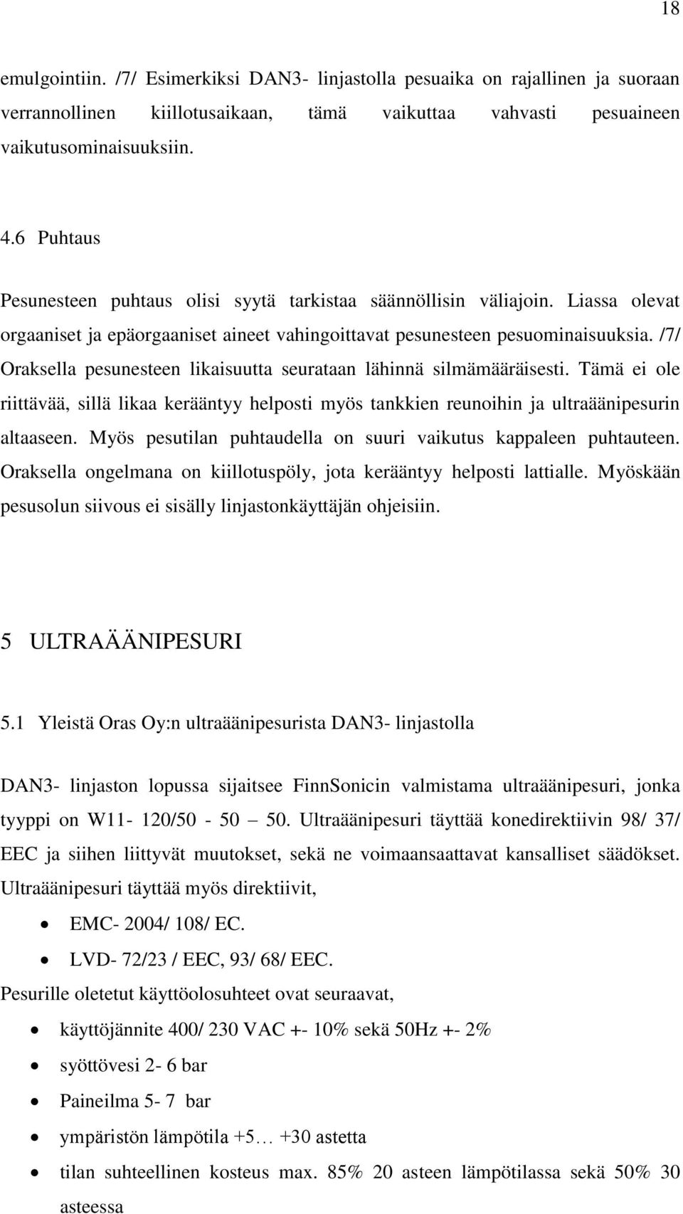 /7/ Oraksella pesunesteen likaisuutta seurataan lähinnä silmämääräisesti. Tämä ei ole riittävää, sillä likaa kerääntyy helposti myös tankkien reunoihin ja ultraäänipesurin altaaseen.