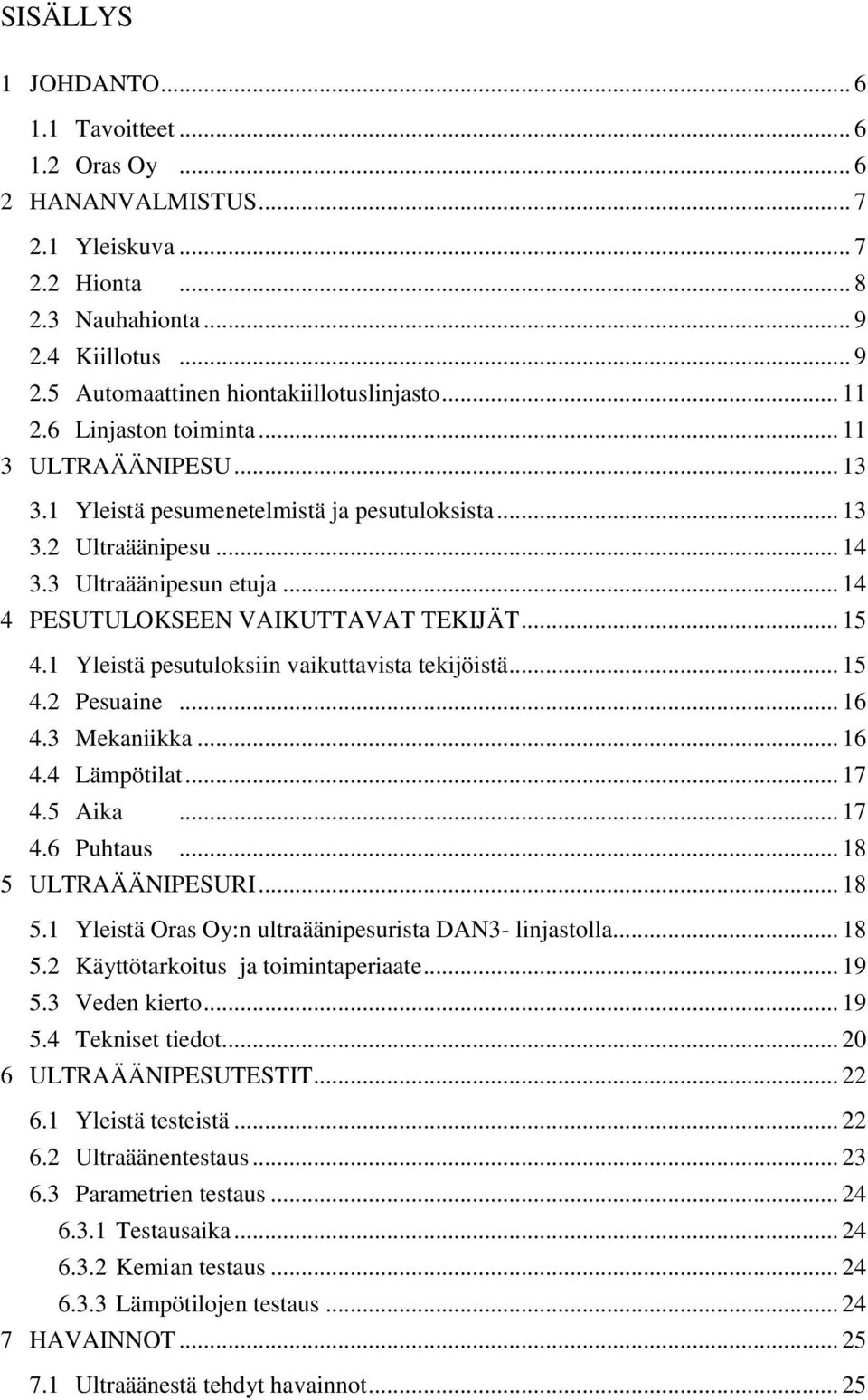 .. 15 4.1 Yleistä pesutuloksiin vaikuttavista tekijöistä... 15 4.2 Pesuaine... 16 4.3 Mekaniikka... 16 4.4 Lämpötilat... 17 4.5 Aika... 17 4.6 Puhtaus... 18 5 