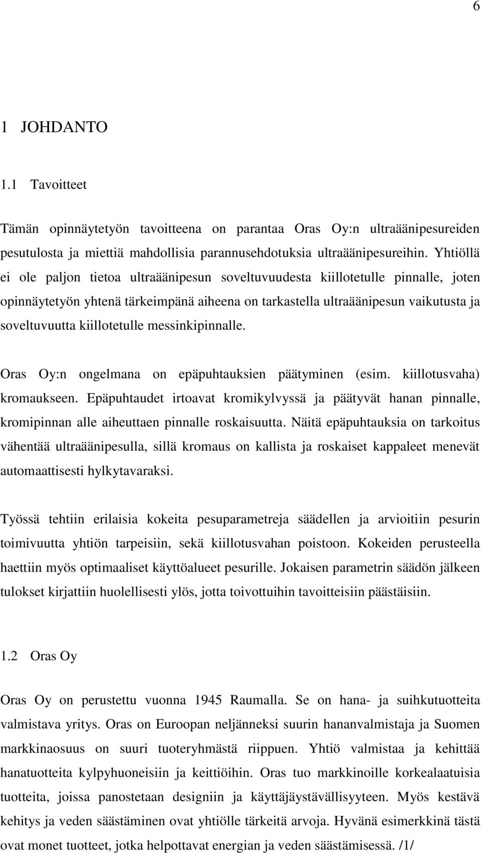 kiillotetulle messinkipinnalle. Oras Oy:n ongelmana on epäpuhtauksien päätyminen (esim. kiillotusvaha) kromaukseen.