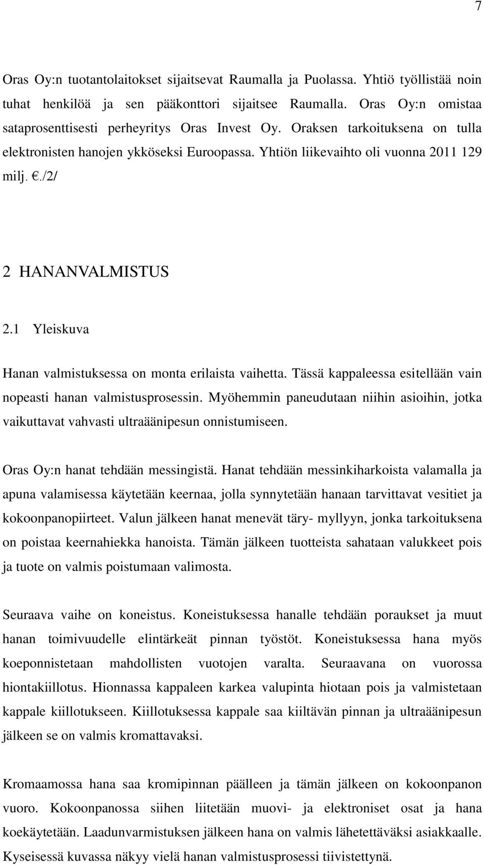 ./2/ 2 HANANVALMISTUS 2.1 Yleiskuva Hanan valmistuksessa on monta erilaista vaihetta. Tässä kappaleessa esitellään vain nopeasti hanan valmistusprosessin.