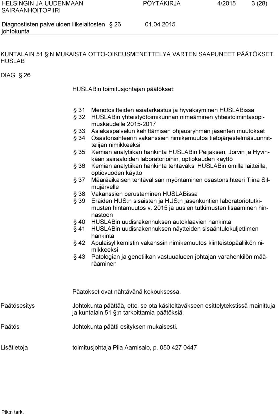 HUSLABin yhteistyötoimikunnan nimeäminen yhteistoimintasopimuskaudelle 2015-2017 33 Asiakaspalvelun kehittämisen ohjausryhmän jäsenten muutokset 34 Osastonsihteerin vakanssien nimikemuutos