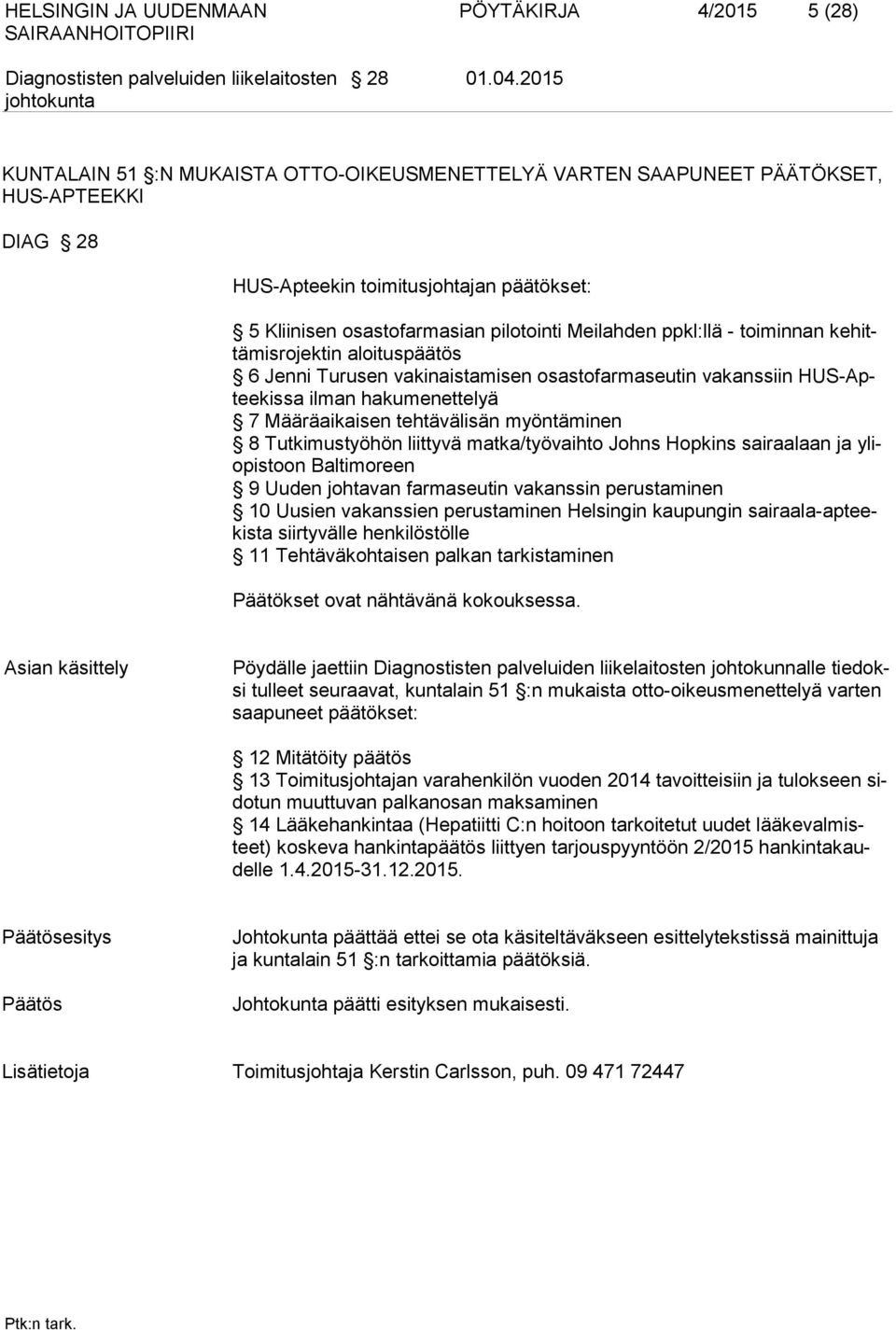 - toiminnan kehittämisrojektin aloituspäätös 6 Jenni Turusen vakinaistamisen osastofarmaseutin vakanssiin HUS-Apteekissa ilman hakumenettelyä 7 Määräaikaisen tehtävälisän myöntäminen 8 Tutkimustyöhön