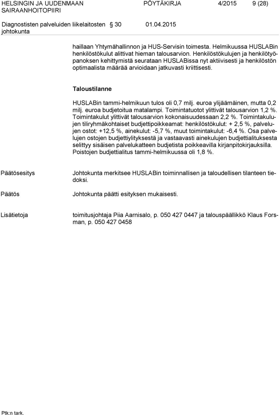 Taloustilanne HUSLABin tammi-helmikuun tulos oli 0,7 milj. euroa ylijäämäinen, mutta 0,2 milj. euroa budjetoitua matalampi. Toimintatuotot ylittivät talousarvion 1,2 %.