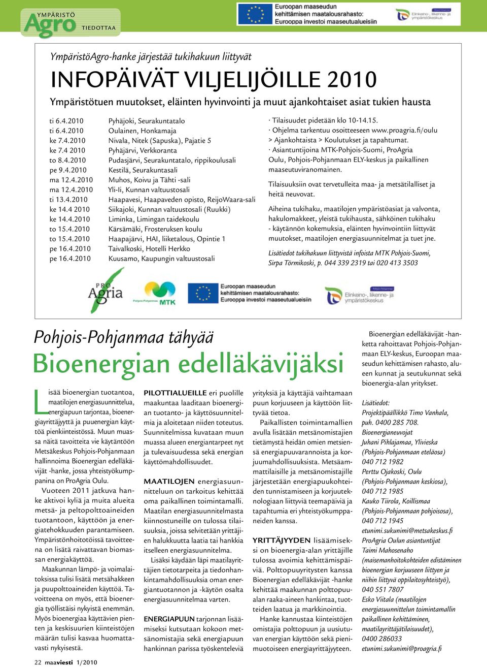 4.2010 Kestilä, Seurakuntasali ma 12.4.2010 Muhos, Koivu ja Tähti -sali ma 12.4.2010 Yli-Ii, Kunnan valtuustosali ti 13.4.2010 Haapavesi, Haapaveden opisto, ReijoWaara-sali ke 14.