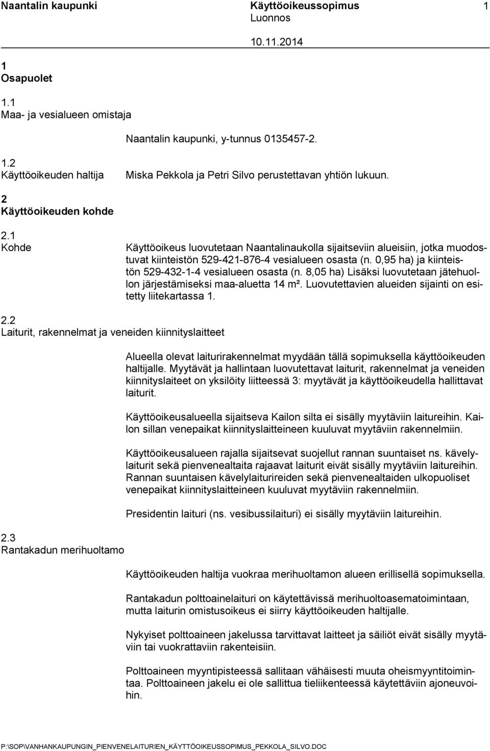 8,05 ha) Lisäksi luovutetaan jätehuollon järjestämiseksi maa-aluetta 14 m². Luovutettavien alueiden sijainti on esitetty liitekartassa 1. 2.2 Laiturit, rakennelmat ja veneiden kiinnityslaitteet 2.