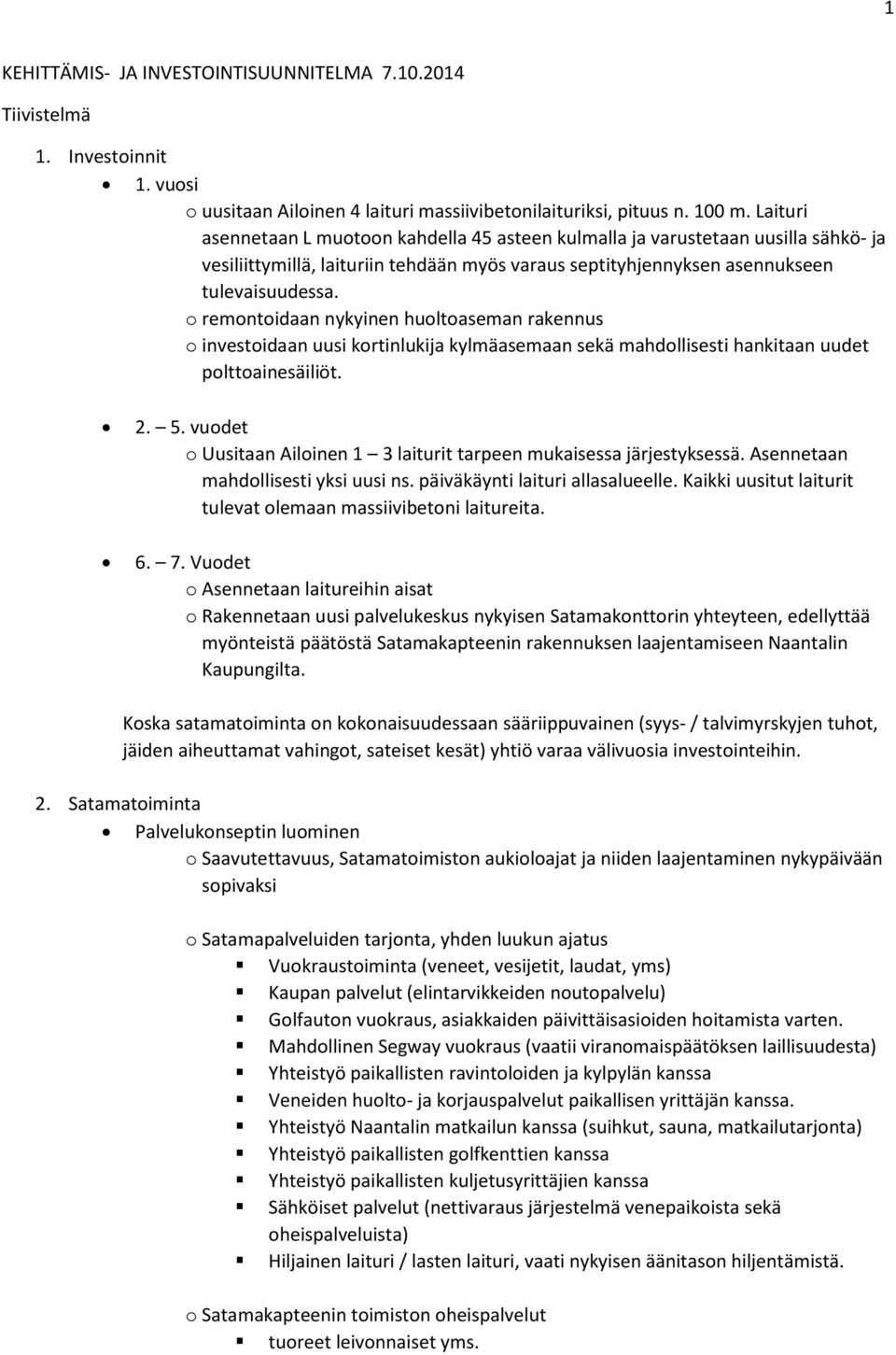 o remontoidaan nykyinen huoltoaseman rakennus o investoidaan uusi kortinlukija kylmäasemaan sekä mahdollisesti hankitaan uudet polttoainesäiliöt. 2. 5.