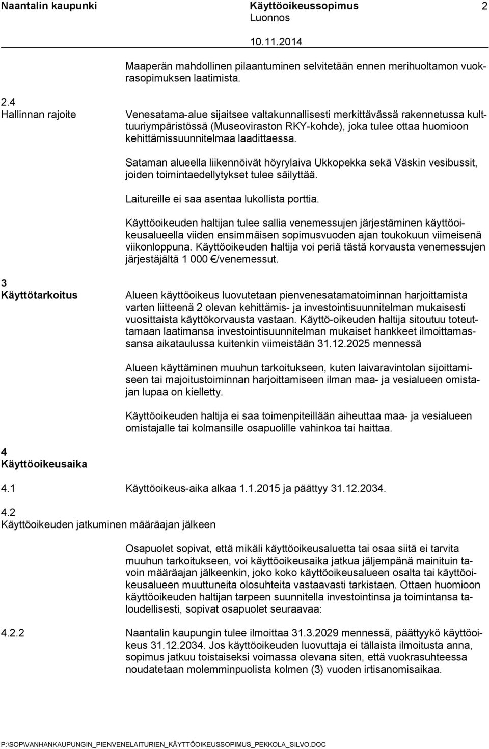 laadittaessa. Sataman alueella liikennöivät höyrylaiva Ukkopekka sekä Väskin vesibussit, joiden toimintaedellytykset tulee säilyttää. Laitureille ei saa asentaa lukollista porttia.